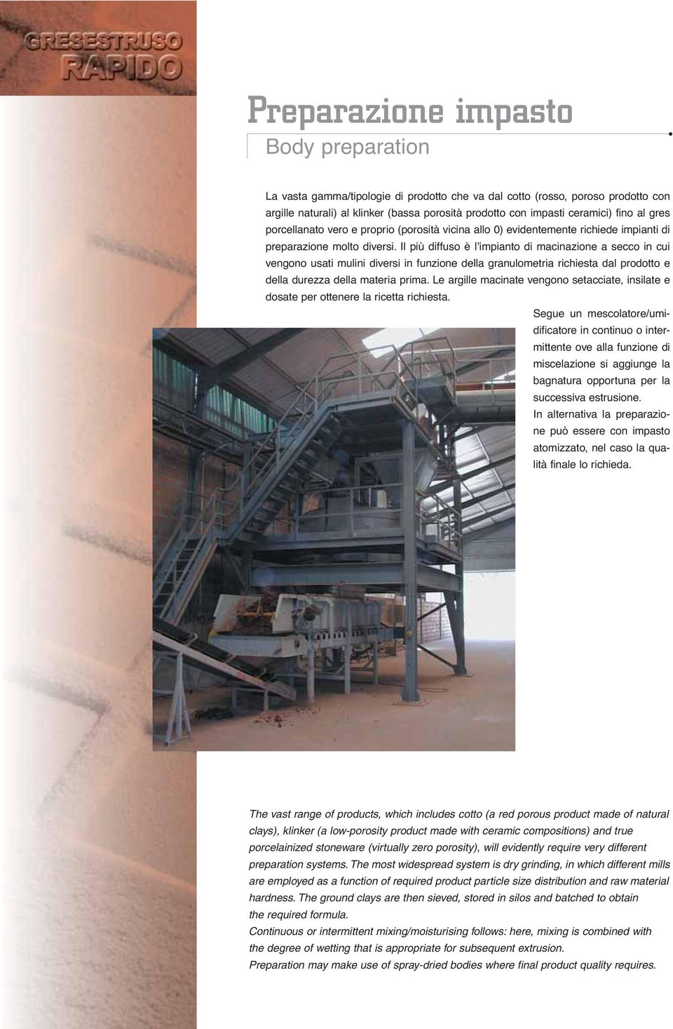 Il più diffuso è l impianto di macinazione a secco in cui vengono usati mulini diversi in funzione della granulometria richiesta dal prodotto e della durezza della materia prima.