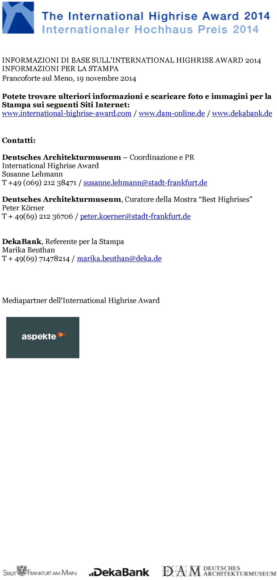 de Contatti: Deutsches Architekturmuseum Coordinazione e PR International Highrise Award Susanne Lehmann T +49 (069) 212 38471 / susanne.