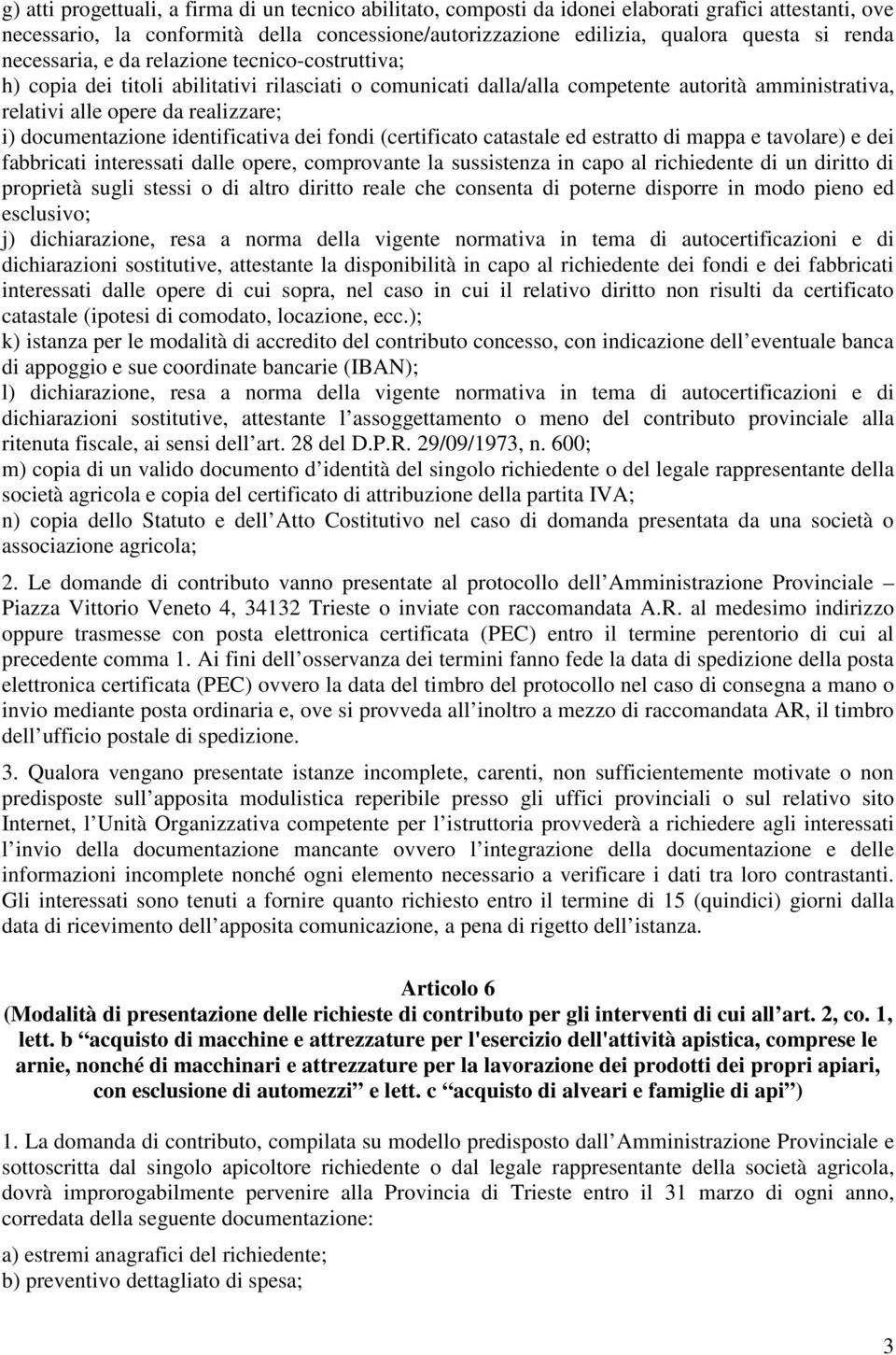 documentazione identificativa dei fondi (certificato catastale ed estratto di mappa e tavolare) e dei fabbricati interessati dalle opere, comprovante la sussistenza in capo al richiedente di un