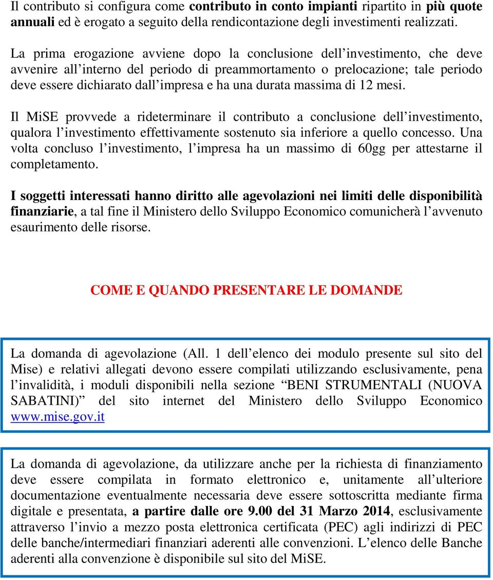 una durata massima di 12 mesi. Il MiSE provvede a rideterminare il contributo a conclusione dell investimento, qualora l investimento effettivamente sostenuto sia inferiore a quello concesso.