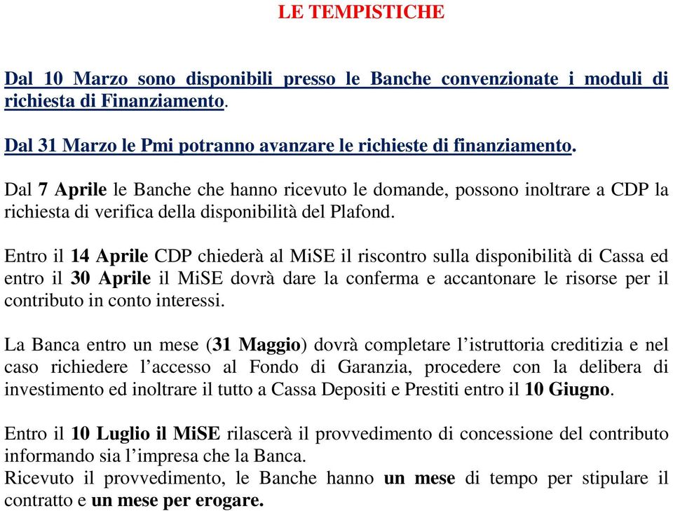 Entro il 14 Aprile CDP chiederà al MiSE il riscontro sulla disponibilità di Cassa ed entro il 30 Aprile il MiSE dovrà dare la conferma e accantonare le risorse per il contributo in conto interessi.