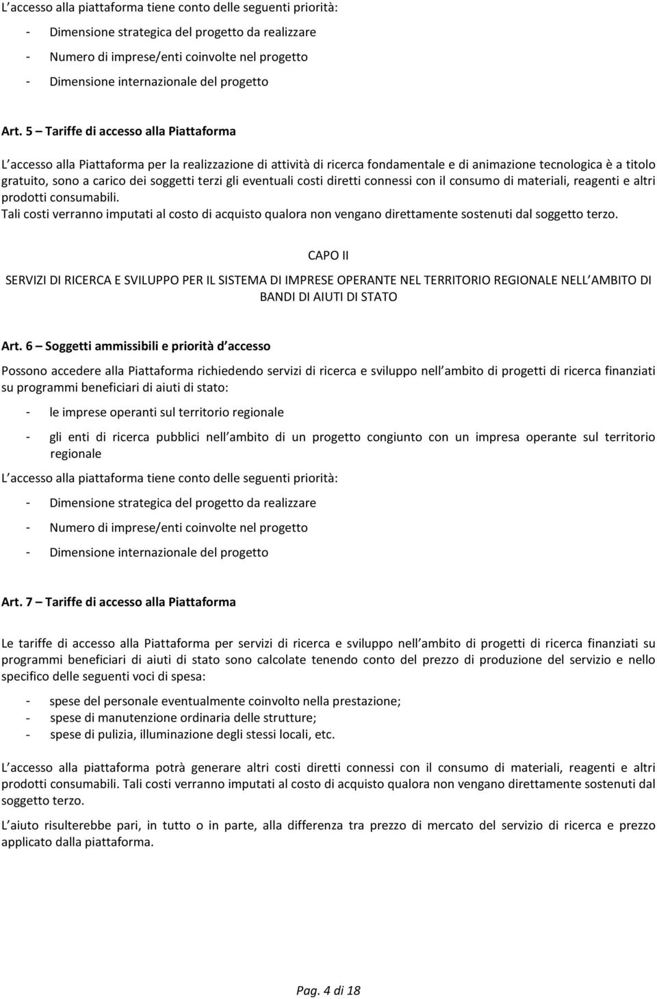 5 Tariffe di accesso alla Piattaforma L accesso alla Piattaforma per la realizzazione di attività di ricerca fondamentale e di animazione tecnologica è a titolo gratuito, sono a carico dei soggetti