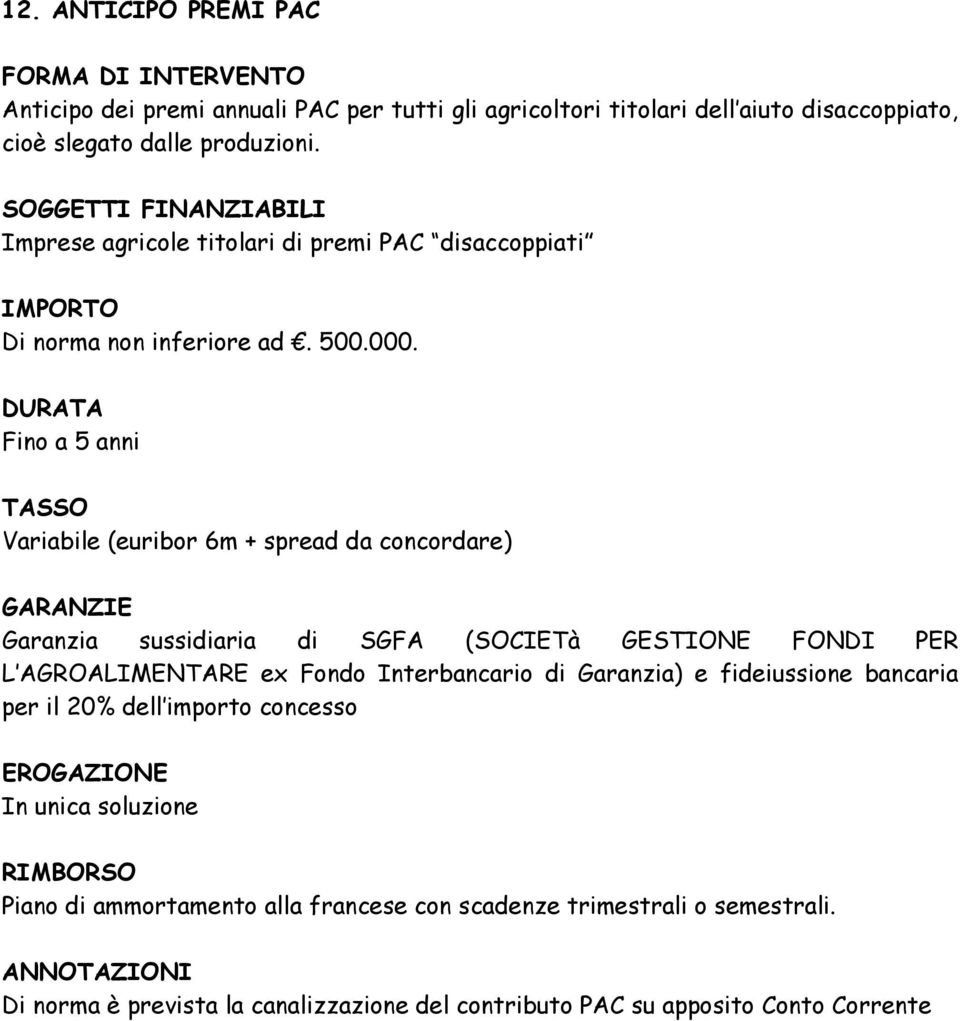 Fino a 5 anni Variabile (euribor 6m + spread da concordare) Garanzia sussidiaria di SGFA (SOCIETà GESTIONE FONDI PER L AGROALIMENTARE ex Fondo Interbancario di