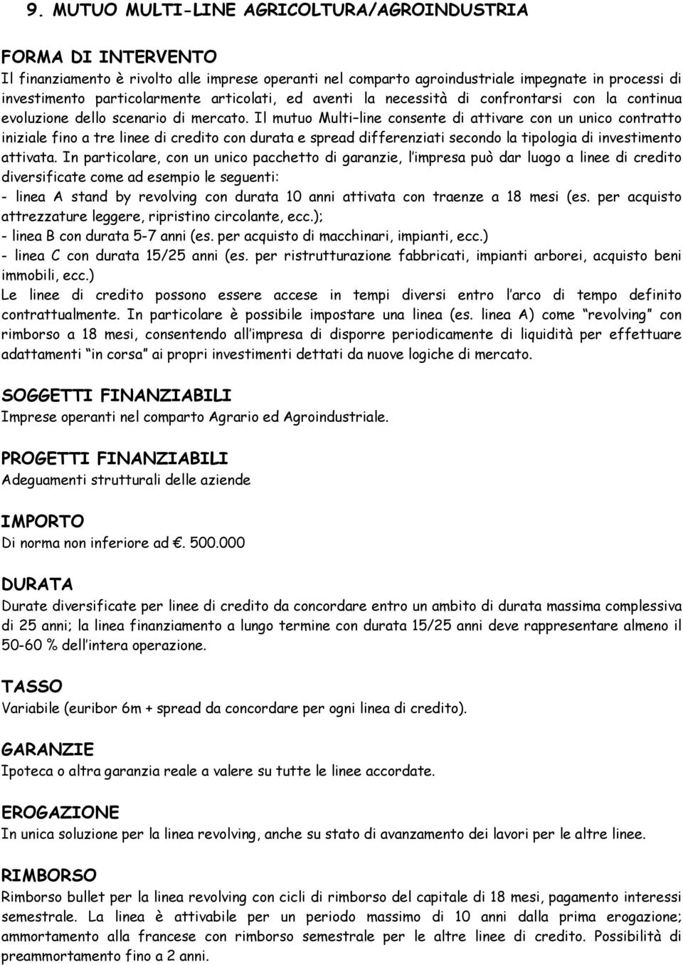 Il mutuo Multi line consente di attivare con un unico contratto iniziale fino a tre linee di credito con durata e spread differenziati secondo la tipologia di investimento attivata.