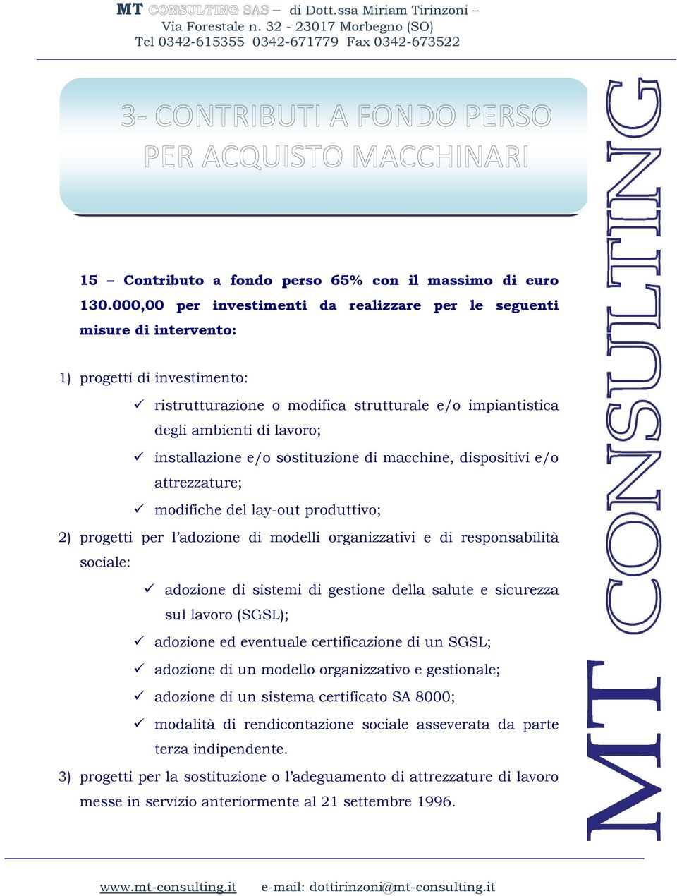 sostituzione macchine, spositivi e/o attrezzature; mofiche del lay-out produttivo; 2) progetti per l adozione modelli organizzativi e responsabilità sociale: adozione sistemi gestione della salute e