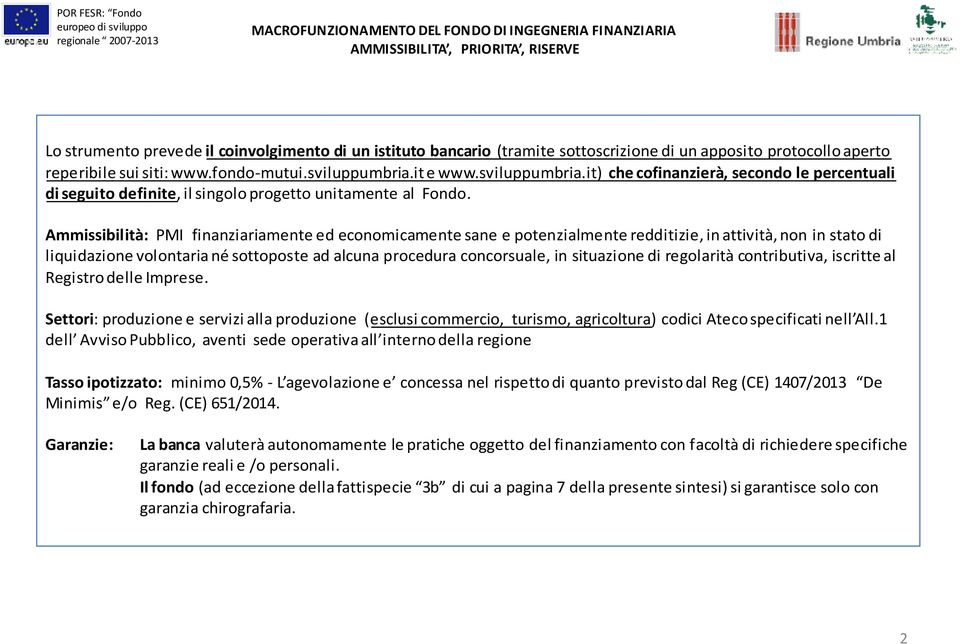 Ammissibilità: PMI finanziariamente ed economicamente sane e potenzialmente redditizie, in attività, non in stato di liquidazione volontaria né sottoposte ad alcuna procedura concorsuale, in