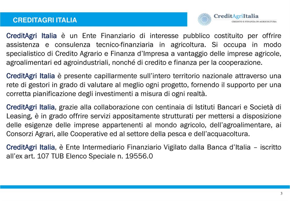 CreditAgri Italia è presente capillarmente sull intero territorio nazionale attraverso una rete di gestori in grado di valutare al meglio ogni progetto, fornendo il supporto per una corretta