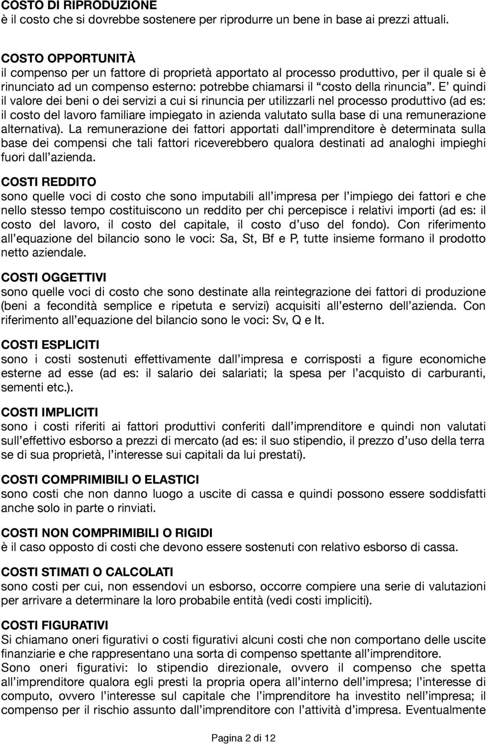 E quindi il valore dei beni o dei servizi a cui si rinuncia per utilizzarli nel processo produttivo (ad es: il costo del lavoro familiare impiegato in azienda valutato sulla base di una remunerazione