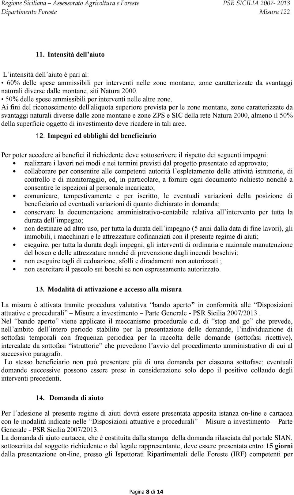 Ai fini del riconoscimento dell'aliquota superiore prevista per le zone montane, zone caratterizzate da svantaggi naturali diverse dalle zone montane e zone ZPS e SIC della rete Natura 2000, almeno