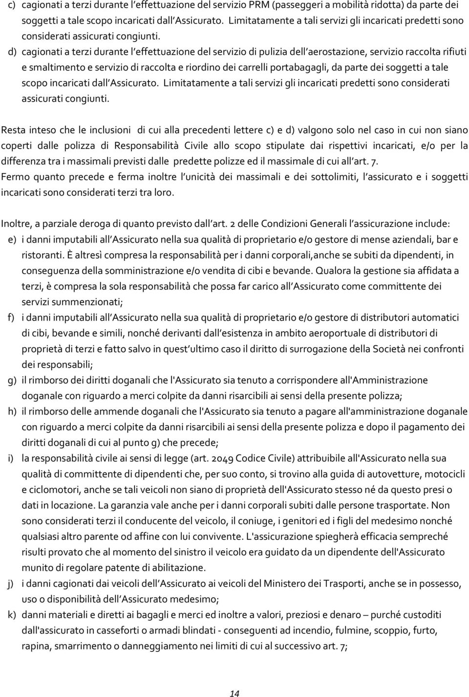 d) cagionati a terzi durante l effettuazione del servizio di pulizia dell aerostazione, servizio raccolta rifiuti e smaltimento e servizio di raccolta e riordino dei carrelli portabagagli, da parte