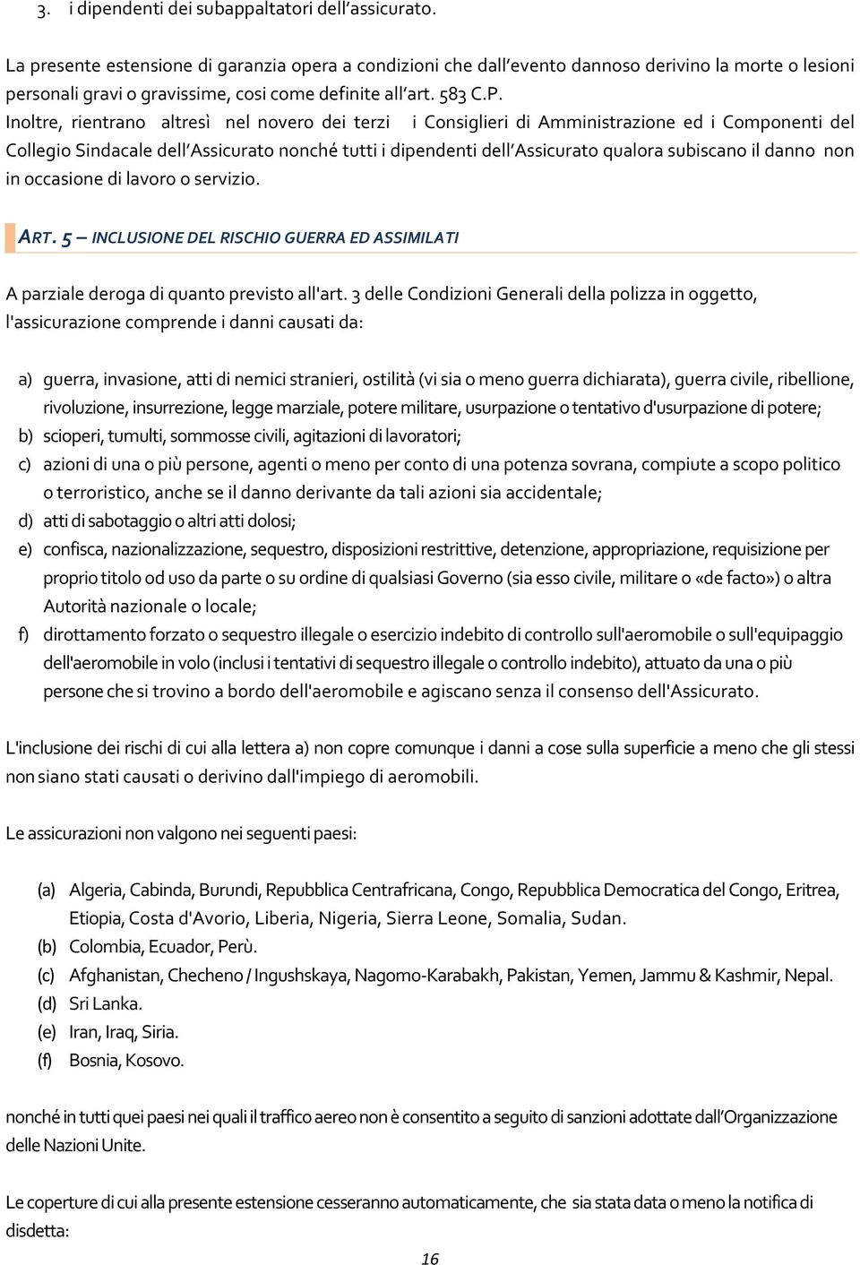 Inoltre, rientrano altresì nel novero dei terzi i Consiglieri di Amministrazione ed i Componenti del Collegio Sindacale dell Assicurato nonché tutti i dipendenti dell Assicurato qualora subiscano il