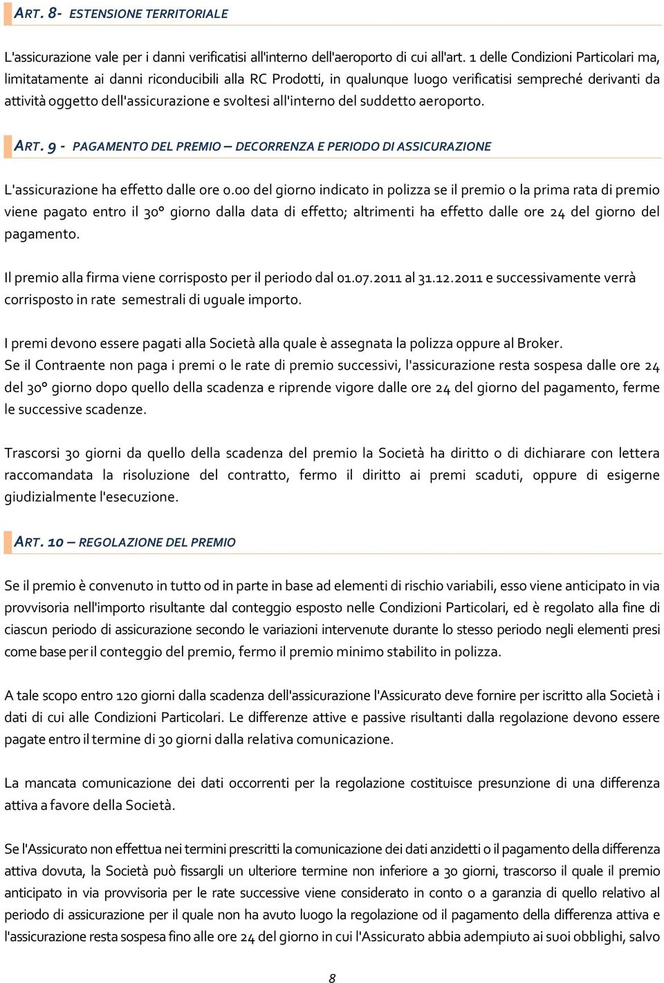 all'interno del suddetto aeroporto. ART. 9 - PAGAMENTO DEL PREMIO DECORRENZA E PERIODO DI ASSICURAZIONE L'assicurazione ha effetto dalle ore 0.