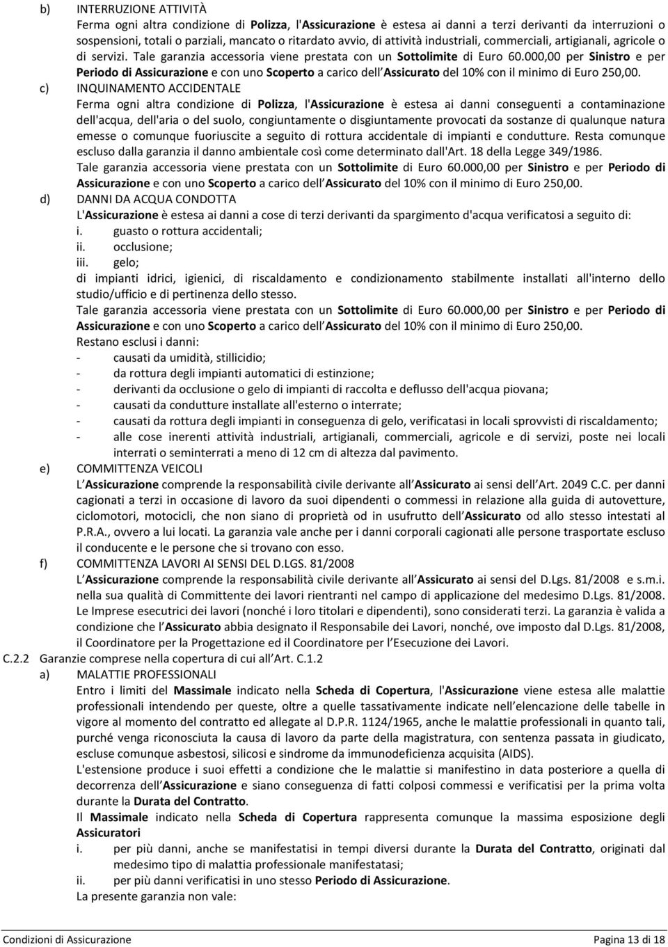 000,00 per Sinistro e per Periodo di Assicurazione e con uno Scoperto a carico dell Assicurato del 10% con il minimo di Euro 250,00.