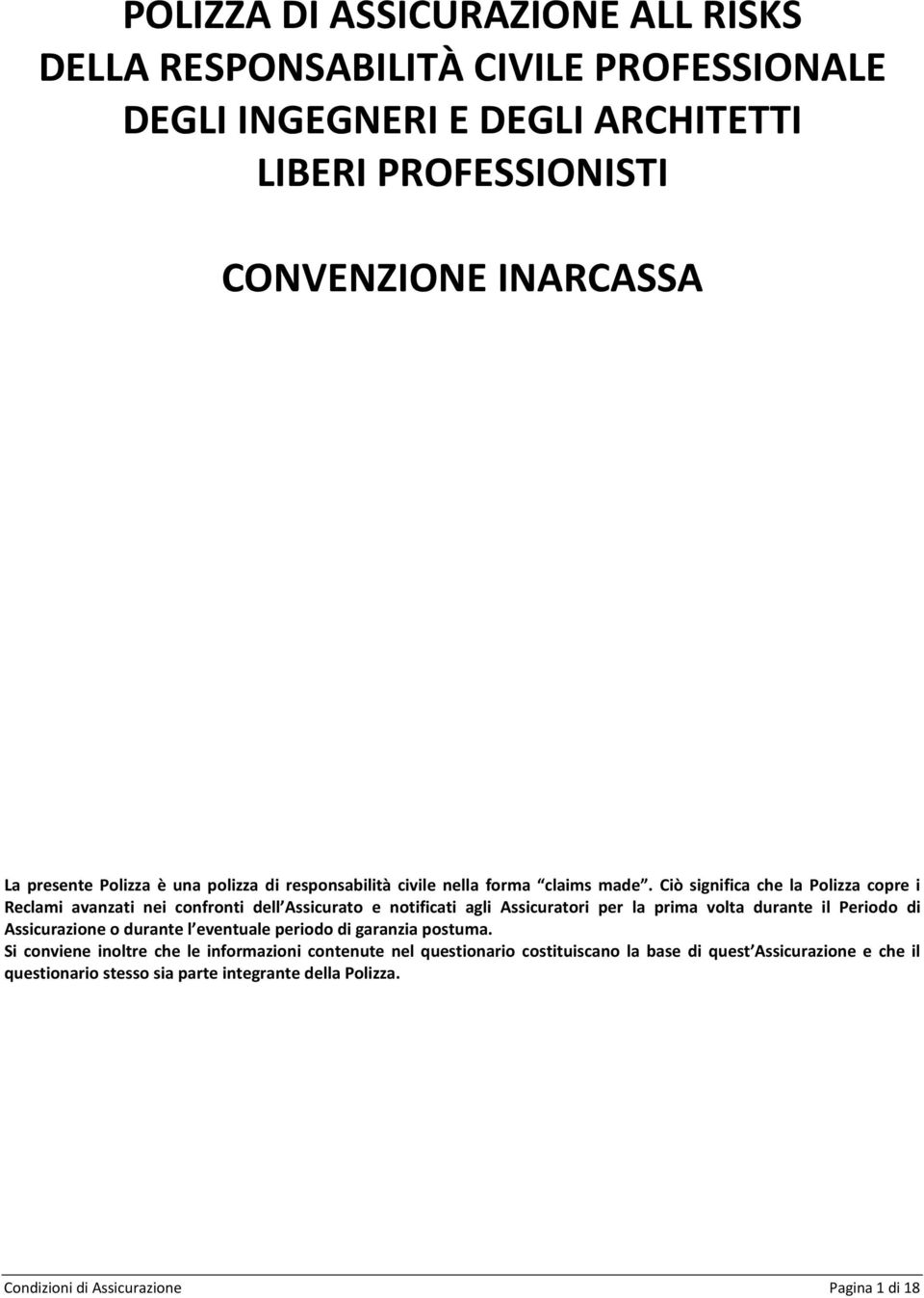 Ciò significa che la Polizza copre i Reclami avanzati nei confronti dell Assicurato e notificati agli Assicuratori per la prima volta durante il Periodo di Assicurazione