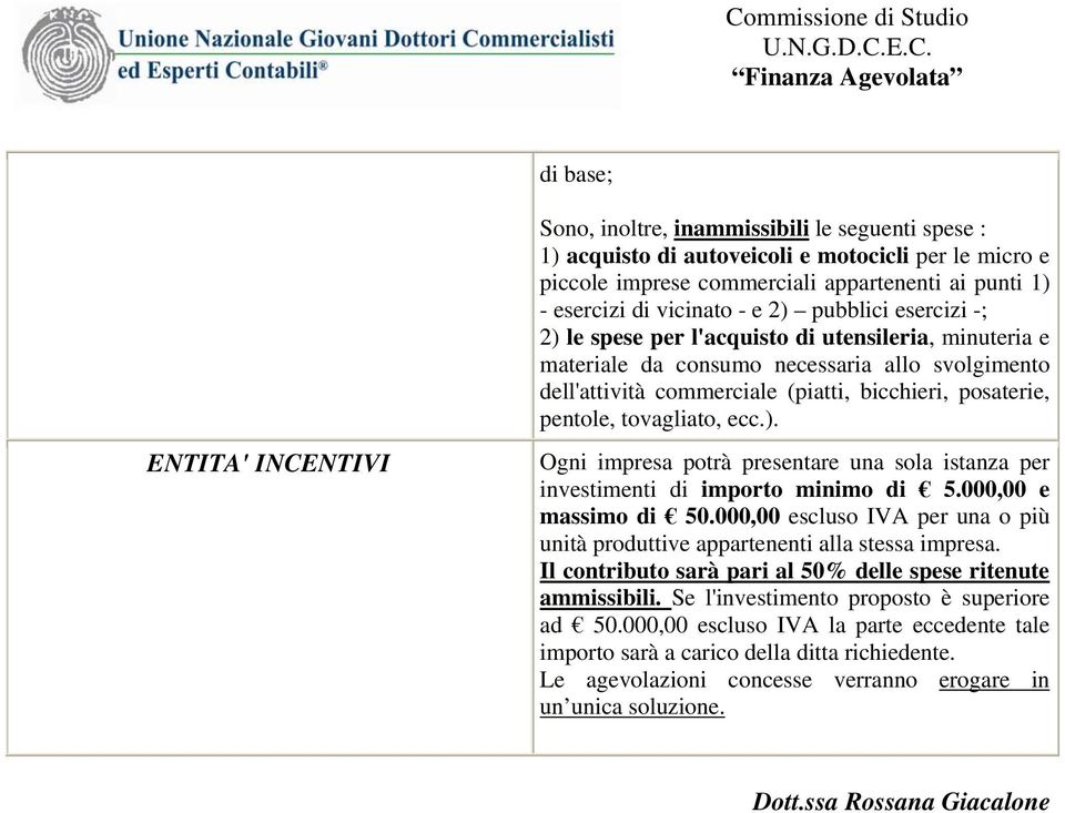 pentole, tovagliato, ecc.). Ogni impresa potrà presentare una sola istanza per investimenti di importo minimo di 5.000,00 e massimo di 50.