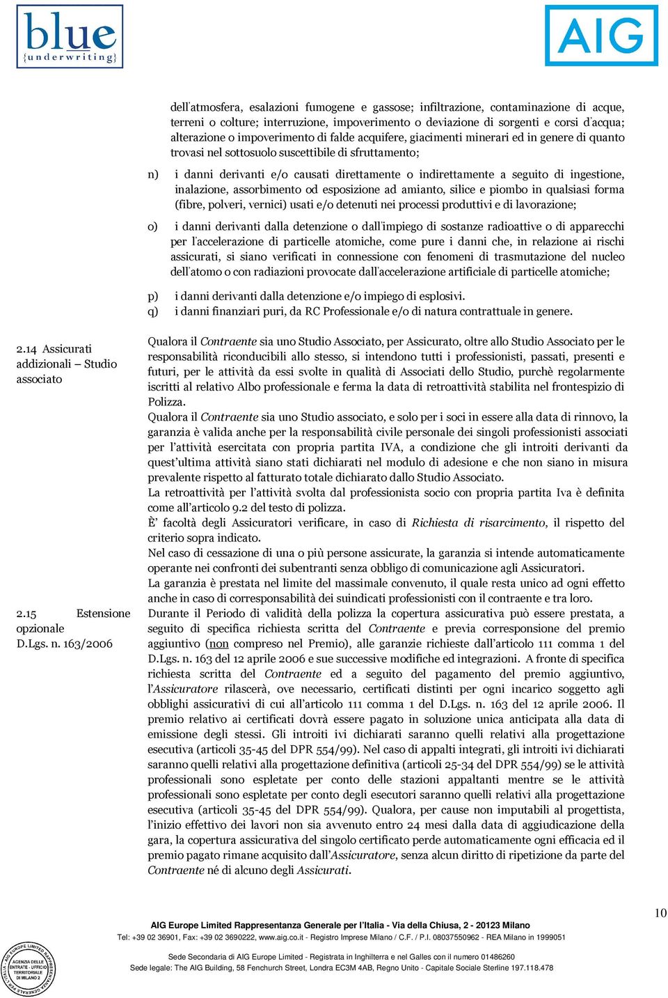 seguito di ingestione, inalazione, assorbimento od esposizione ad amianto, silice e piombo in qualsiasi forma (fibre, polveri, vernici) usati e/o detenuti nei processi produttivi e di lavorazione; o)