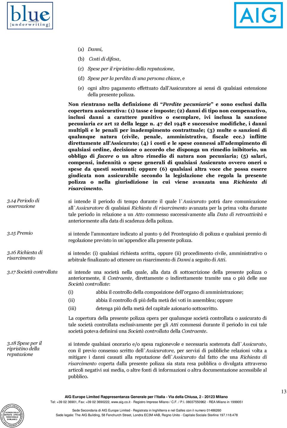 Non rientrano nella definizione di Perdite pecuniarie e sono esclusi dalla copertura assicurativa: (1) tasse e imposte; (2) danni di tipo non compensativo, inclusi danni a carattere punitivo o