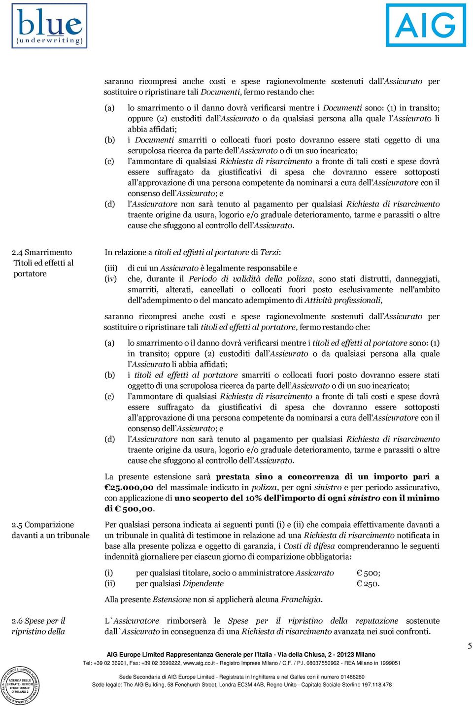 dovranno essere stati oggetto di una scrupolosa ricerca da parte dell Assicurato o di un suo incaricato; (c) l ammontare di qualsiasi Richiesta di risarcimento a fronte di tali costi e spese dovrà