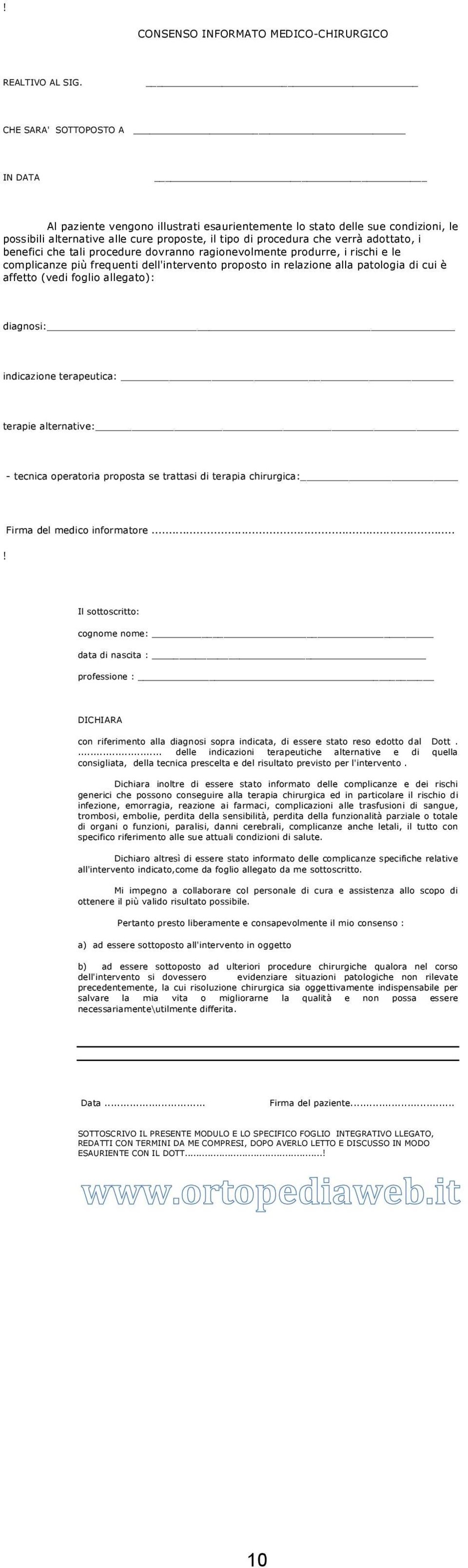 benefici che tali procedure dovranno ragionevolmente produrre, i rischi e le complicanze più frequenti dell'intervento proposto in relazione alla patologia di cui è affetto (vedi foglio allegato):