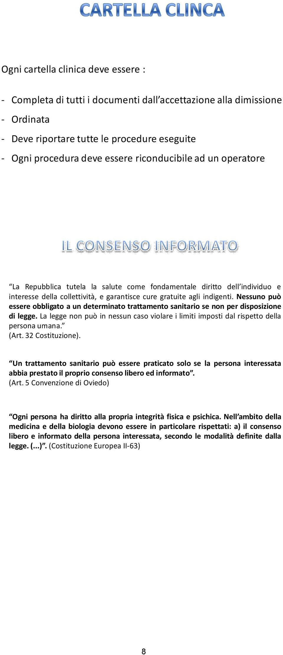 Nessuno può essere obbligato a un determinato trattamento sanitario se non per disposizione di legge. La legge non può in nessun caso violare i limiti imposti dal rispetto della persona umana. (Art.