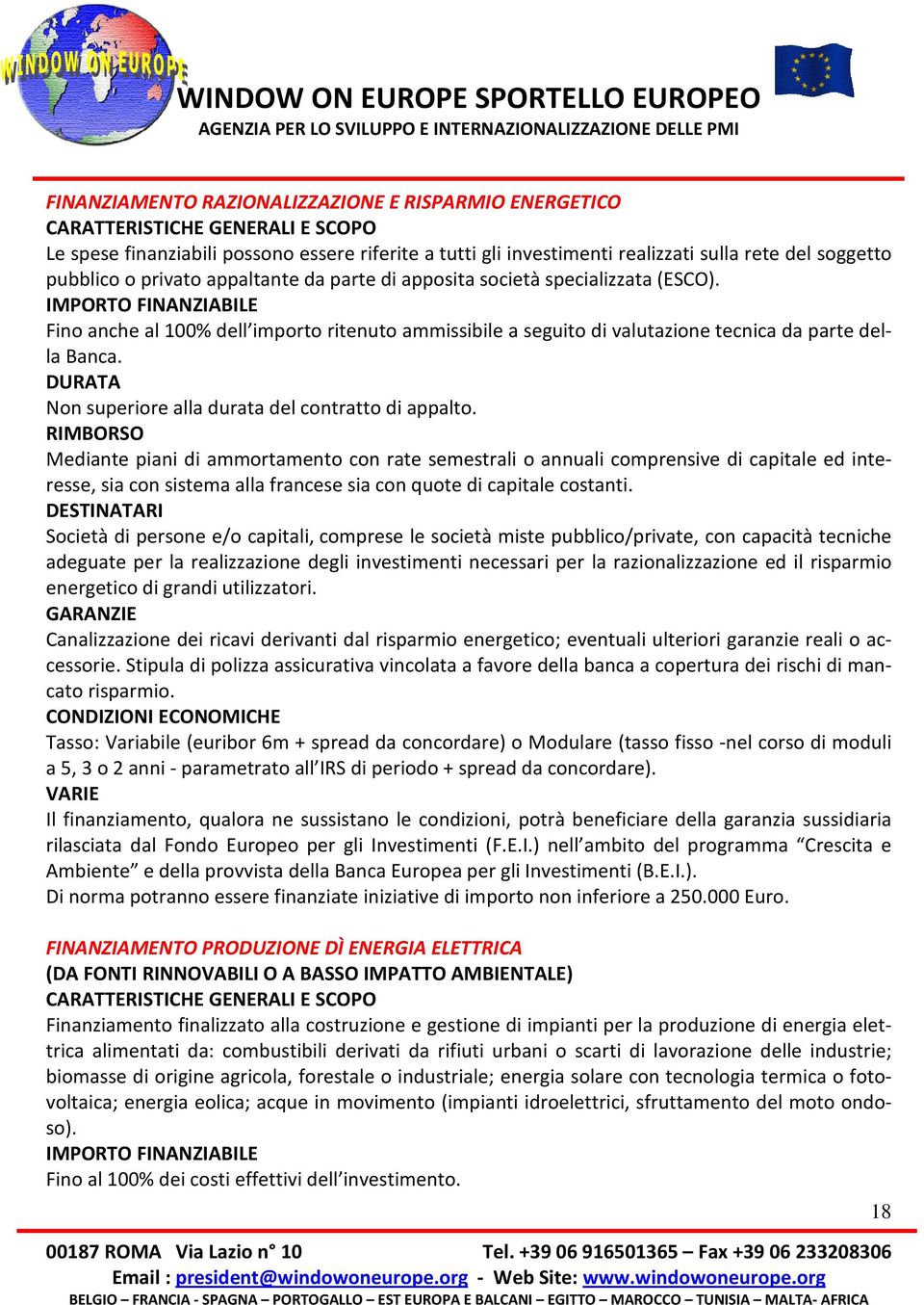 IMPORTO FINANZIABILE Fino anche al 100% dell importo ritenuto ammissibile a seguito di valutazione tecnica da parte della Banca. Non superiore alla durata del contratto di appalto.