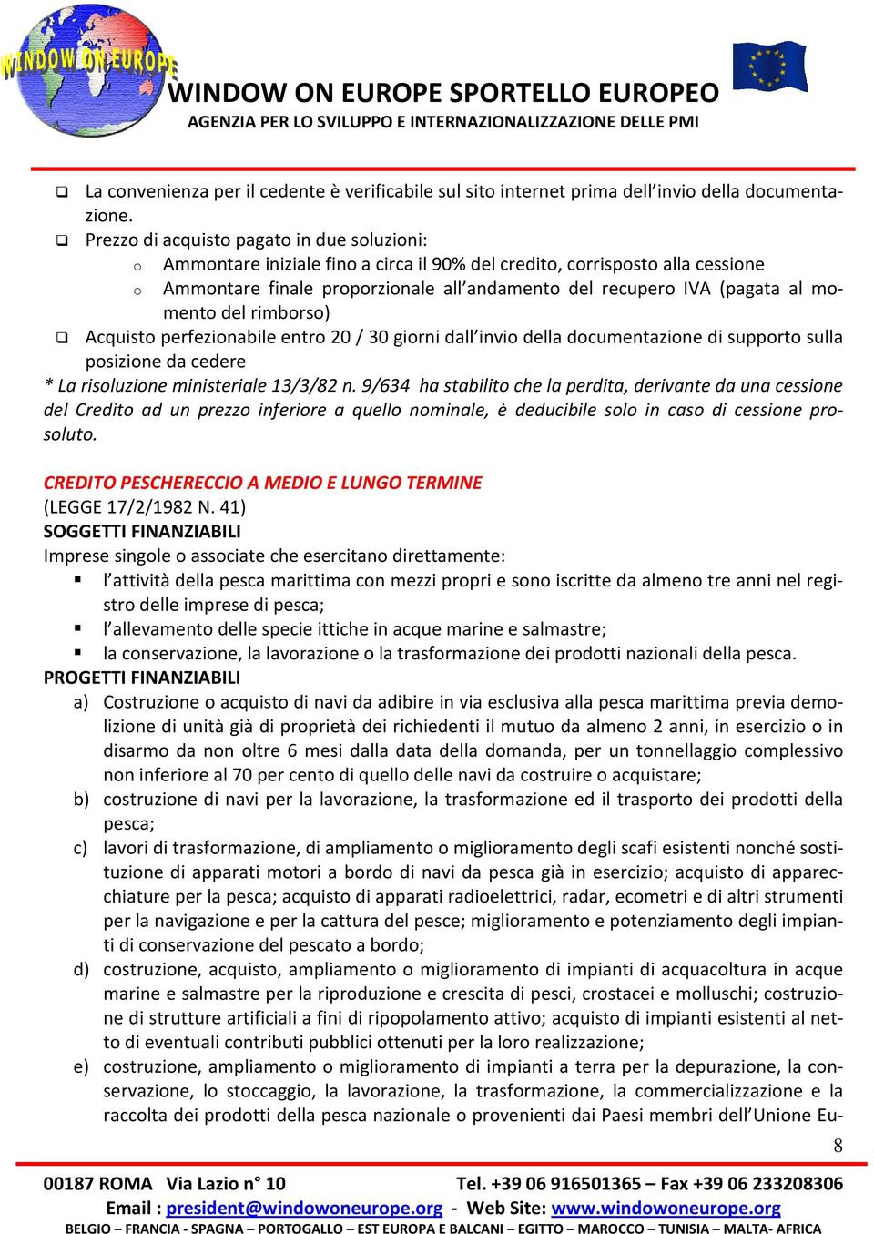 momento del rimborso) Acquisto perfezionabile entro 20 / 30 giorni dall invio della documentazione di supporto sulla posizione da cedere * La risoluzione ministeriale 13/3/82 n.