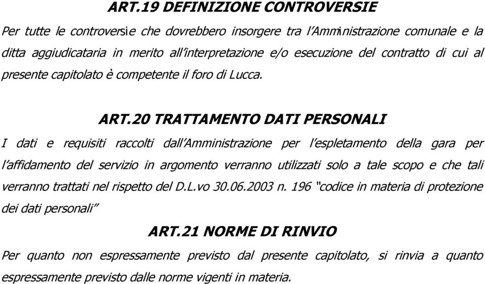 20 TRATTAMENTO DATI PERSONALI I dati e requisiti raccolti dall Amministrazione per l espletamento della gara per l affidamento del servizio in argomento verranno utilizzati solo a