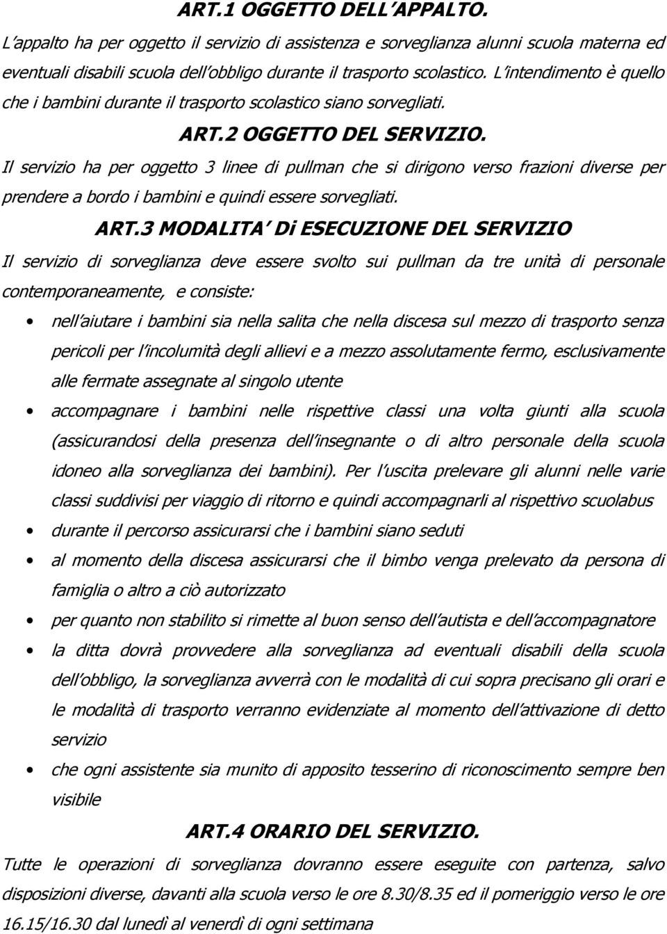 Il servizio ha per oggetto 3 linee di pullman che si dirigono verso frazioni diverse per prendere a bordo i bambini e quindi essere sorvegliati. ART.