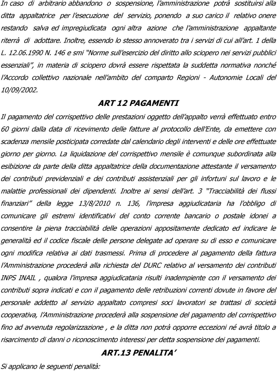 146 e smi Norme sull esercizio del diritto allo sciopero nei servizi pubblici essenziali, in materia di sciopero dovrà essere rispettata la suddetta normativa nonché l Accordo collettivo nazionale