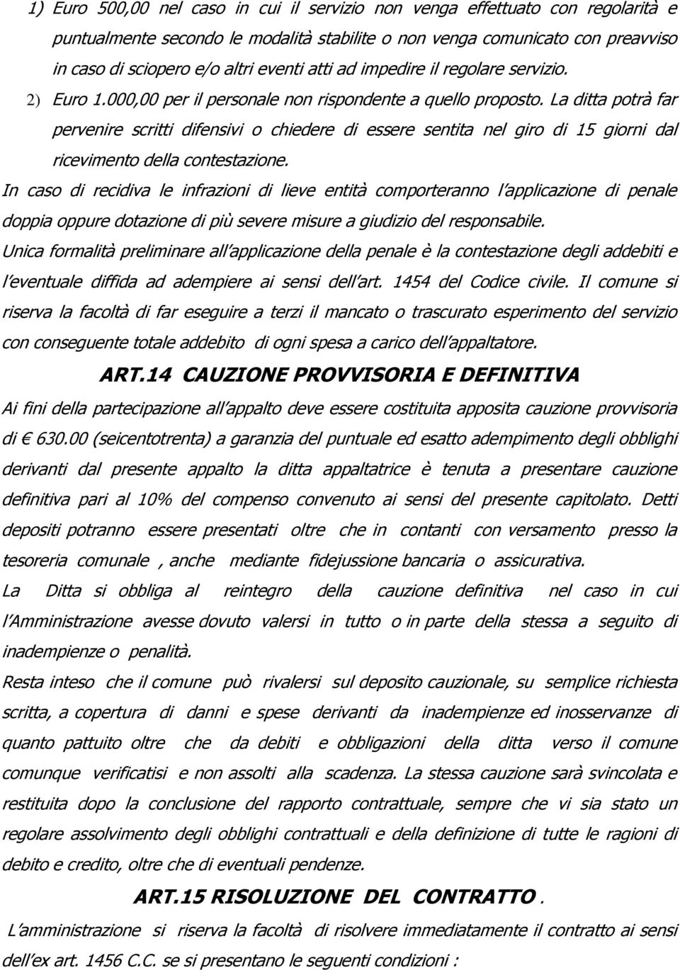 La ditta potrà far pervenire scritti difensivi o chiedere di essere sentita nel giro di 15 giorni dal ricevimento della contestazione.