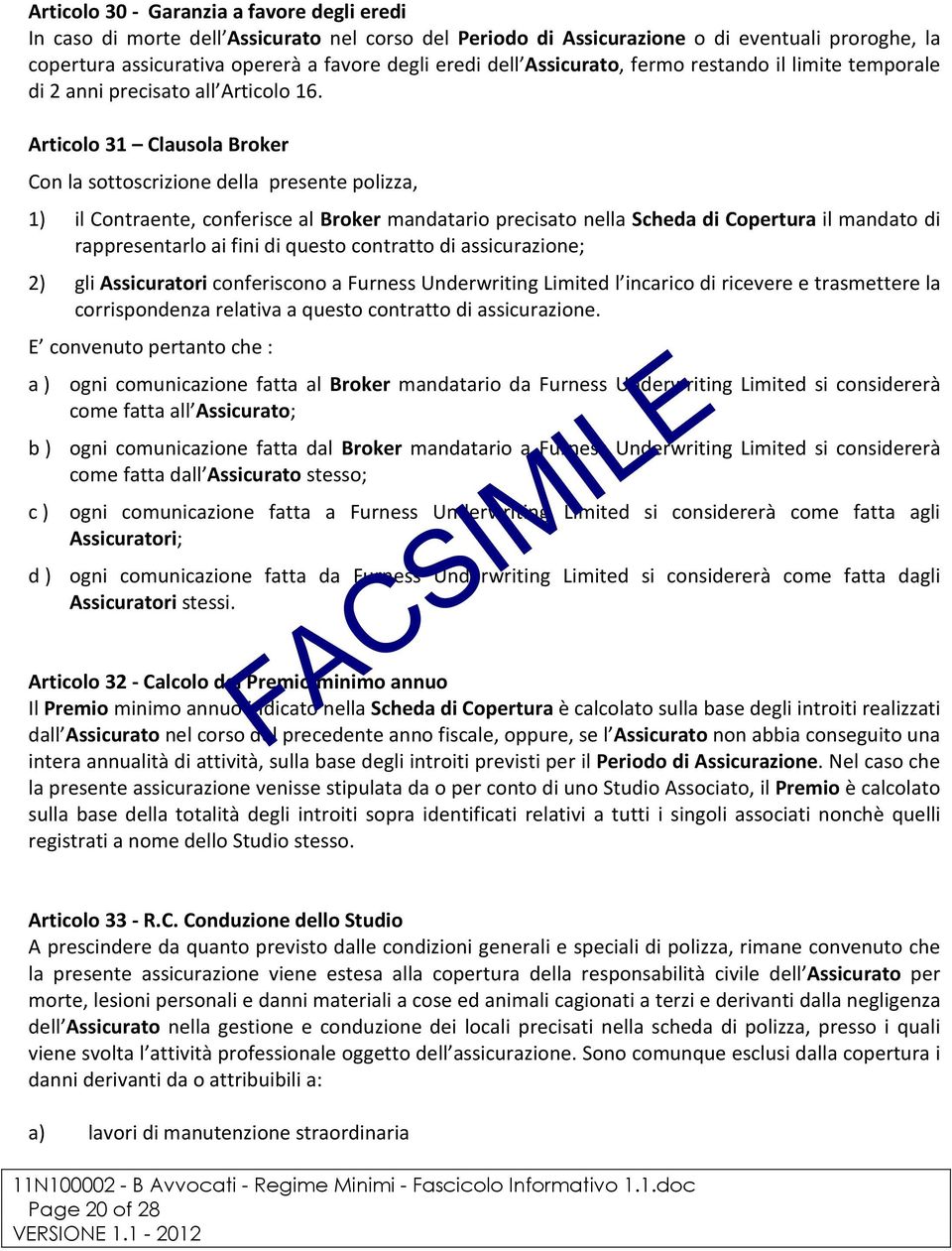 Articolo 31 Clausola Broker Con la sottoscrizione della presente polizza, 1) il Contraente, conferisce al Broker mandatario precisato nella Scheda di Copertura il mandato di rappresentarlo ai fini di