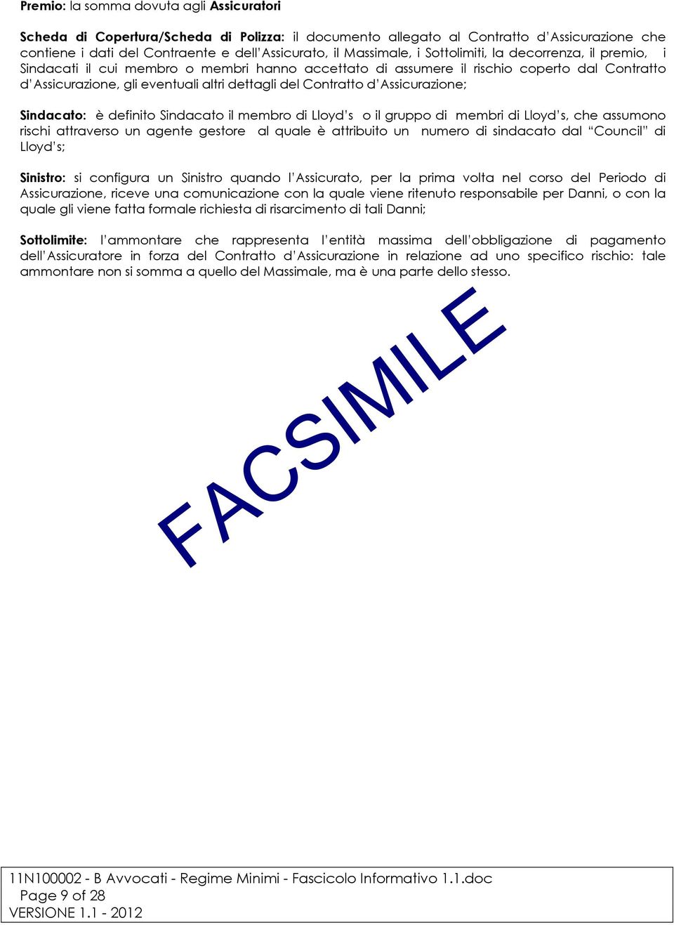 Assicurazione; Sindacato: è definito Sindacato il membro di Lloyd s o il gruppo di membri di Lloyd s, che assumono rischi attraverso un agente gestore al quale è attribuito un numero di sindacato dal