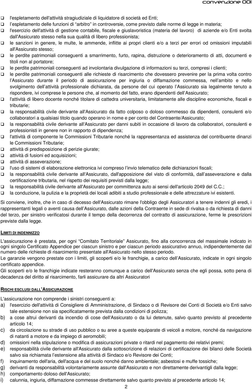 genere, le multe, le ammende, inflitte ai propri clienti e/o a terzi per errori od omissioni imputabili all'assicurato stesso; le perdite patrimoniali conseguenti a smarrimento, furto, rapina,