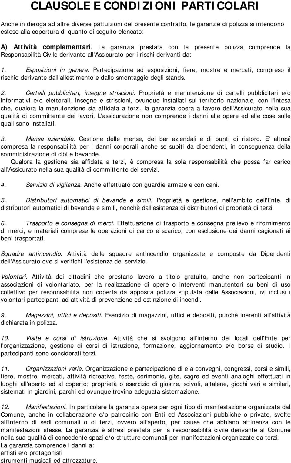 Partecipazione ad esposizioni, fiere, mostre e mercati, compreso il rischio derivante dall'allestimento e dallo smontaggio degli stands. 2. Cartelli pubblicitari, insegne striscioni.