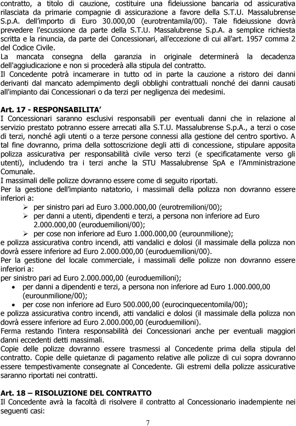 a semplice richiesta scritta e la rinuncia, da parte dei Concessionari, all'eccezione di cui all'art. 1957 comma 2 del Codice Civile.