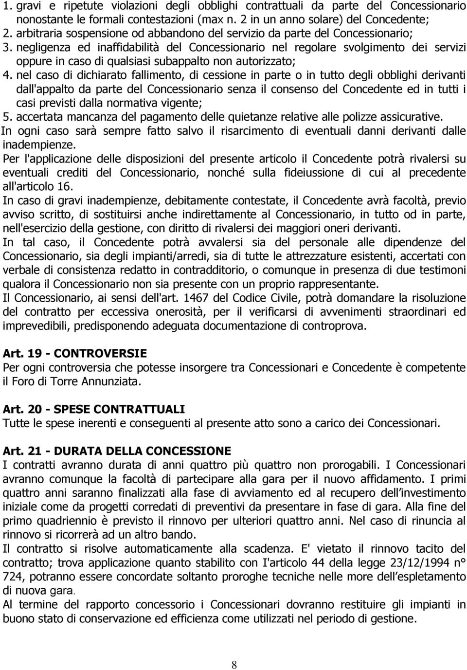 negligenza ed inaffidabilità del Concessionario nel regolare svolgimento dei servizi oppure in caso di qualsiasi subappalto non autorizzato; 4.