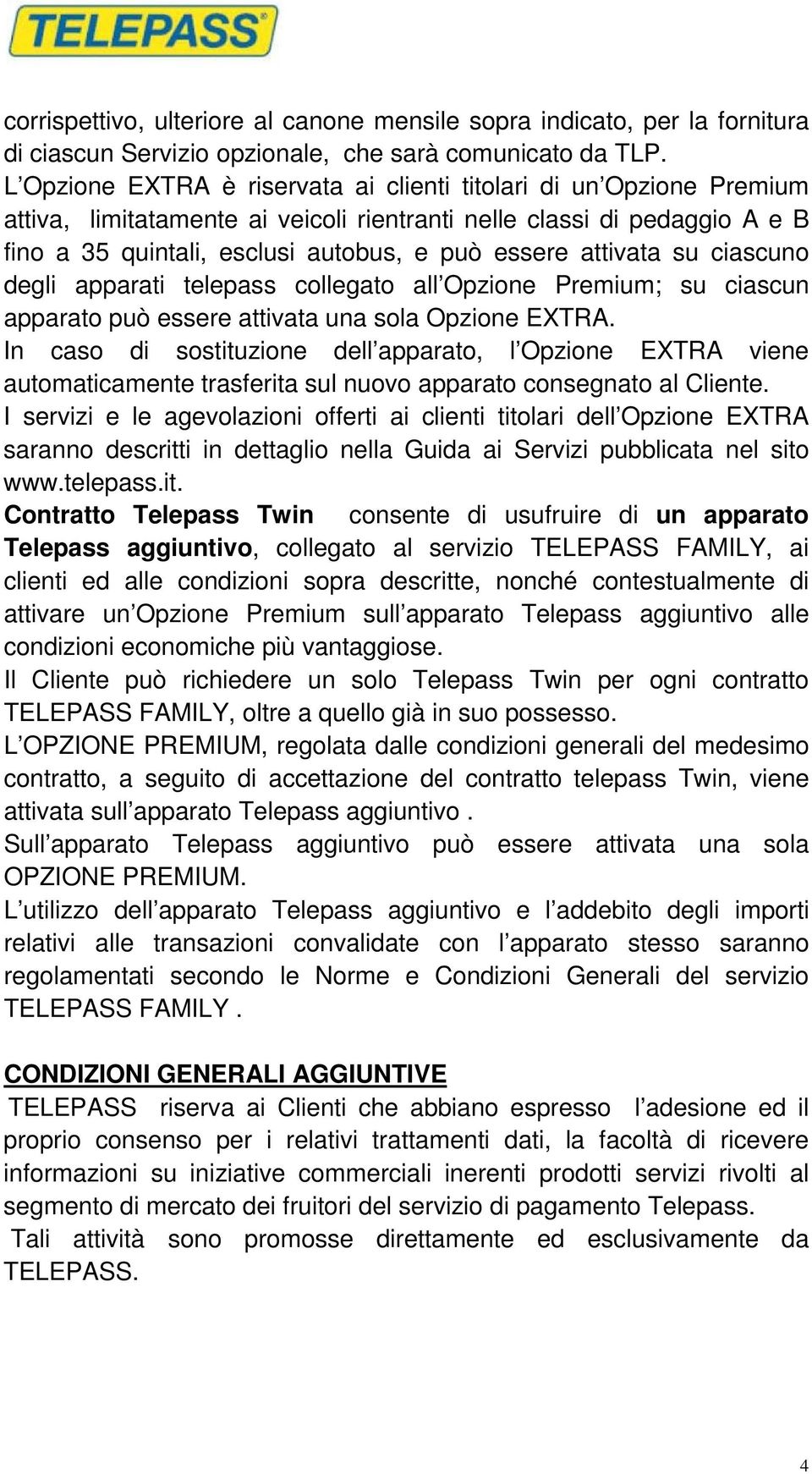 attivata su ciascuno degli apparati telepass collegato all Opzione Premium; su ciascun apparato può essere attivata una sola Opzione EXTRA.