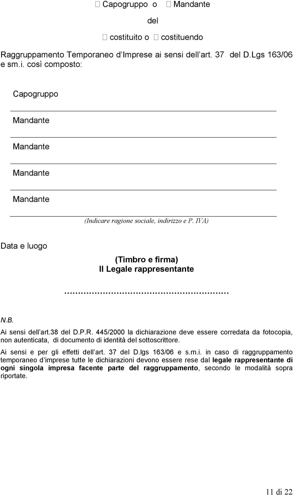 445/2000 la dichiarazione deve essere corredata da fotocopia, non autenticata, di documento di identità del sottoscrittore. Ai sensi e per gli effetti dell art. 37 del D.