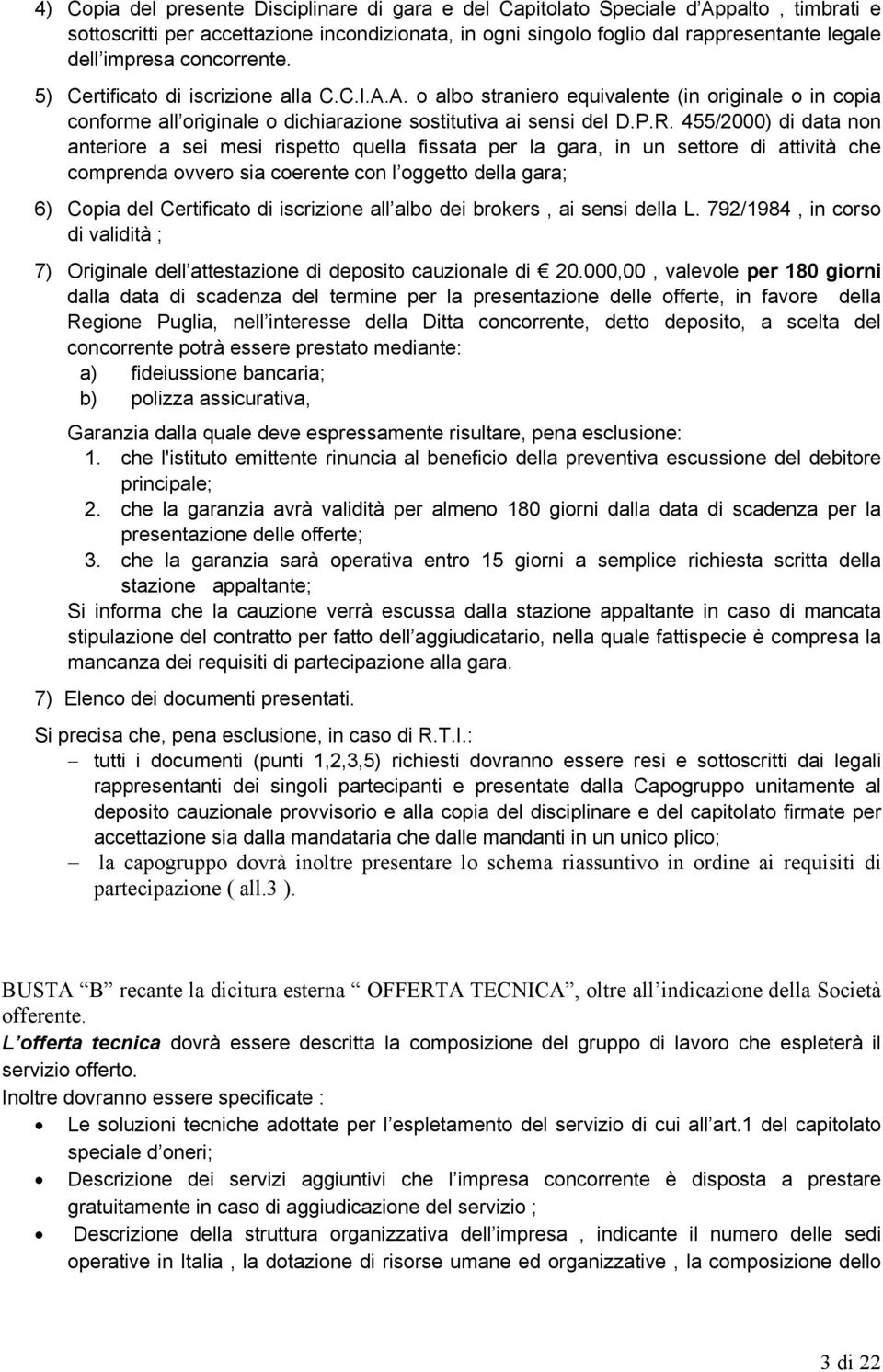 455/2000) di data non anteriore a sei mesi rispetto quella fissata per la gara, in un settore di attività che comprenda ovvero sia coerente con l oggetto della gara; 6) Copia del Certificato di