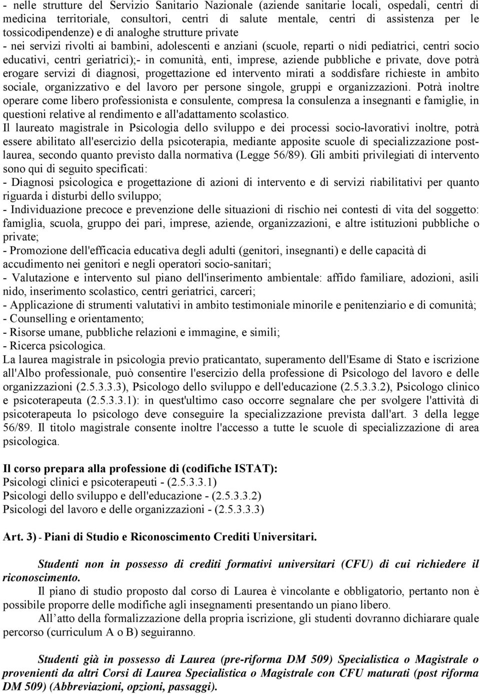 comunità, enti, imprese, aziende pubbliche e private, dove potrà erogare servizi di diagnosi, progettazione ed intervento mirati a soddisfare richieste in ambito sociale, organizzativo e del lavoro