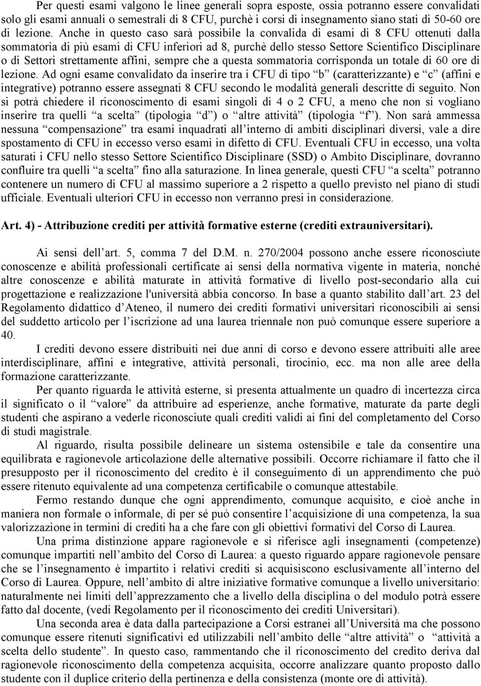 Anche in questo caso sarà possibile la convalida di esami di 8 CFU ottenuti dalla sommatoria di più esami di CFU inferiori ad 8, purchè dello stesso Settore Scientifico Disciplinare o di Settori