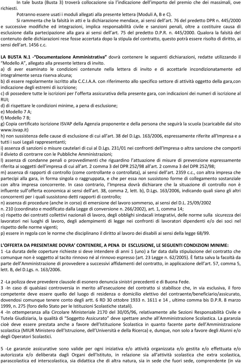 445/2000 e successive modifiche ed integrazioni, implica responsabilità civile e sanzioni penali, oltre a costituire causa di esclusione dalla partecipazione alla gara ai sensi dell art.