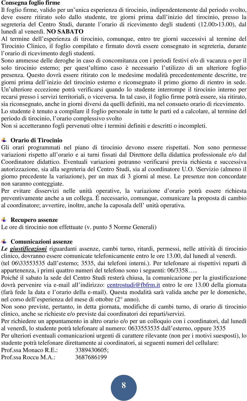 NO SABATO Al termine dell esperienza di tirocinio, comunque, entro tre giorni successivi al termine del Tirocinio Clinico, il foglio compilato e firmato dovrà essere consegnato in segreteria, durante