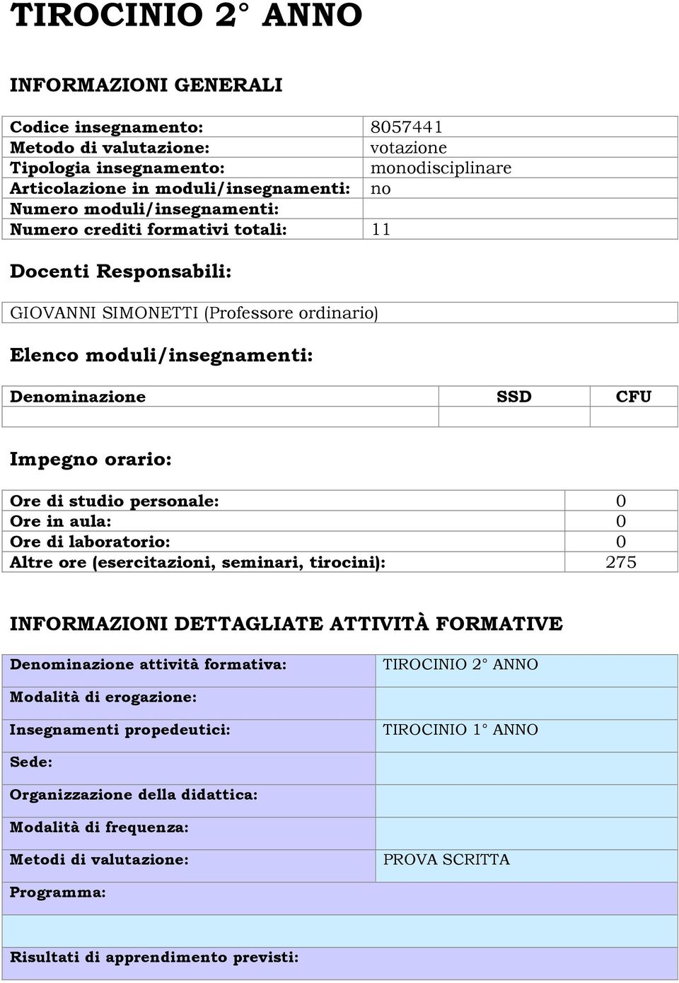 studio personale: 0 Ore in aula: 0 Ore di laboratorio: 0 Altre ore (esercitazioni, seminari, tirocini): 275 INFORMAZIONI DETTAGLIATE ATTIVITÀ FORMATIVE Denominazione attività formativa: TIROCINIO 2