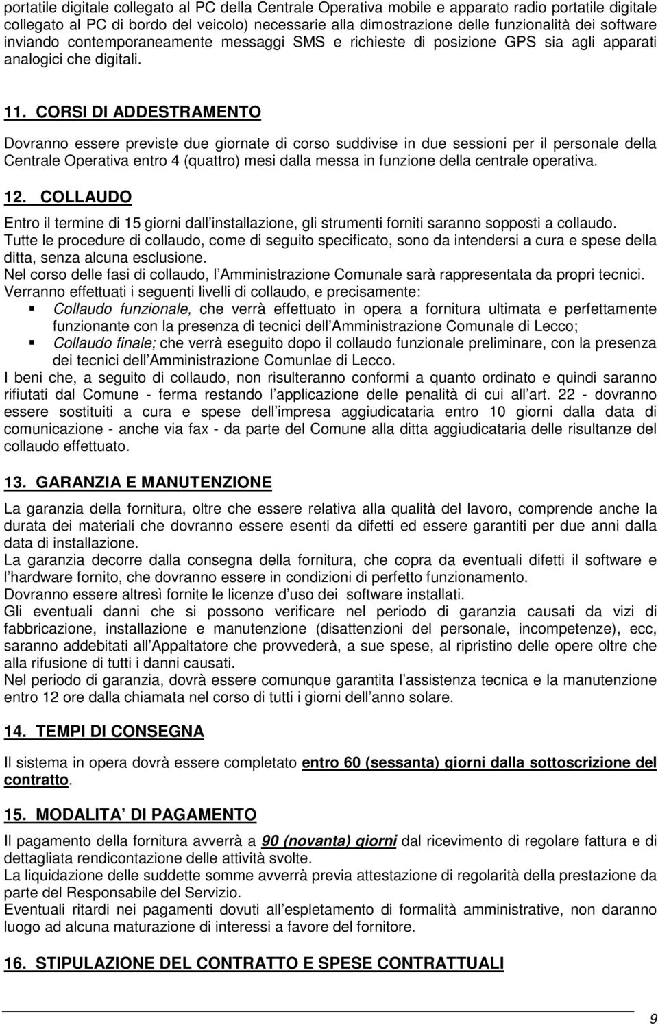 CORSI DI ADDESTRAMENTO Dovranno essere previste due giornate di corso suddivise in due sessioni per il personale della Centrale Operativa entro 4 (quattro) mesi dalla messa in funzione della centrale