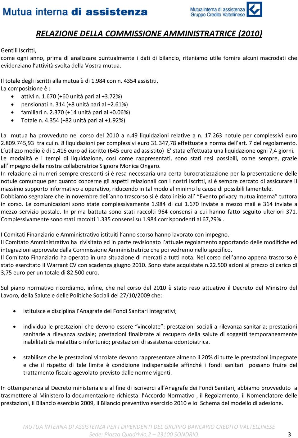 314 (+8 unità pari al +2.61%) familiari n. 2.370 (+14 unità pari al +0.06%) Totale n. 4.354 (+82 unità pari al +1.92%) La mutua ha provveduto nel corso del 2010 a n.49 liquidazioni relative a n. 17.