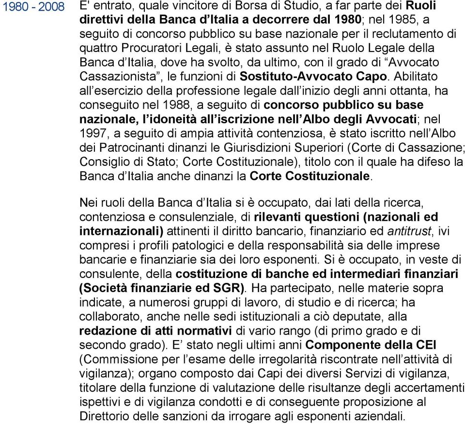 Capo. Abilitato all esercizio della professione legale dall inizio degli anni ottanta, ha conseguito nel 1988, a seguito di concorso pubblico su base nazionale, l idoneità all iscrizione nell Albo