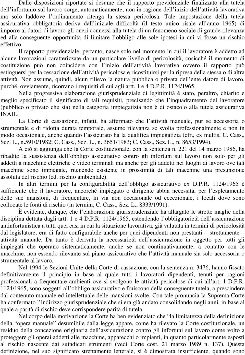 Tale impostazione della tutela assicurativa obbligatoria deriva dall iniziale difficoltà (il testo unico risale all anno 1965) di imporre ai datori di lavoro gli oneri connessi alla tutela di un