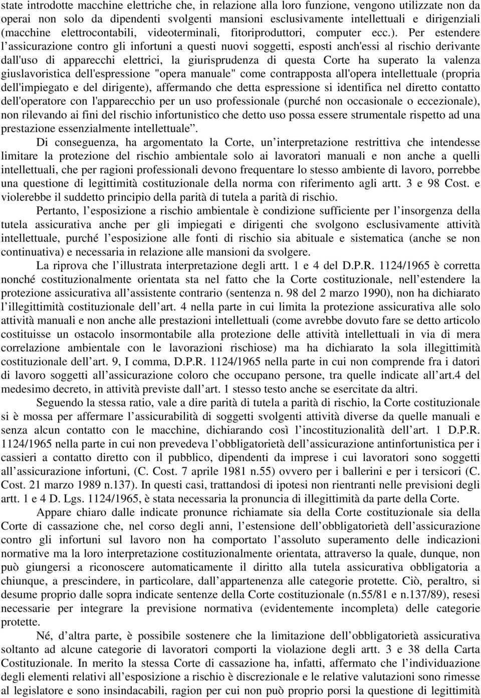 Per estendere l assicurazione contro gli infortuni a questi nuovi soggetti, esposti anch'essi al rischio derivante dall'uso di apparecchi elettrici, la giurisprudenza di questa Corte ha superato la