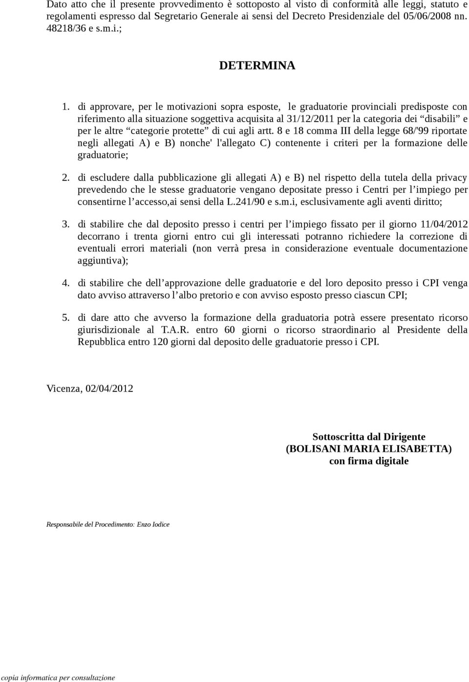 ; DETERMINA di approvare, per le motivazioni sopra esposte, le graduatorie provinciali predisposte con riferimento alla situazione soggettiva acquisita al 31/12/2011 per la categoria dei disabili e